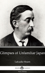 Glimpses of Unfamiliar Japan by Lafcadio Hearn (Illustrated) -  Lafcadio Hearn