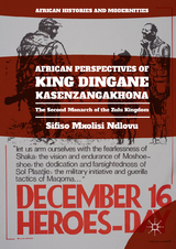 African Perspectives of King Dingane kaSenzangakhona - Sifiso Mxolisi Ndlovu