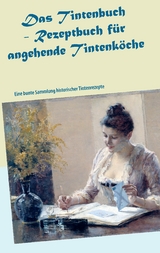 Das Tintenbuch - Rezeptbuch f&uuml;r angehende Tintenk&ouml;che - 