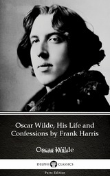 Oscar Wilde, His Life and Confessions by Frank Harris (Illustrated) -  Frank Harris