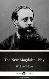 New Magdalen- Play by Wilkie Collins - Delphi Classics (Illustrated) -  Wilkie Collins