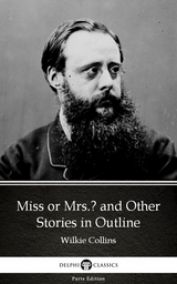 Miss or Mrs. and Other Stories in Outline by Wilkie Collins - Delphi Classics (Illustrated) -  Wilkie Collins