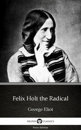 Felix Holt the Radical by George Eliot - Delphi Classics (Illustrated) -  GEORGE ELIOT