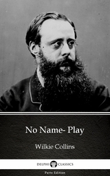 No Name- Play by Wilkie Collins - Delphi Classics (Illustrated) -  Wilkie Collins