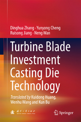 Turbine Blade Investment Casting Die Technology - Dinghua Zhang, Yunyong Cheng, Ruisong Jiang, Neng Wan