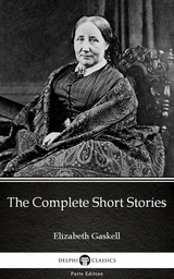 Complete Short Stories by Elizabeth Gaskell - Delphi Classics (Illustrated) -  Elizabeth Gaskell