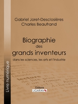 Biographie des grands inventeurs dans les sciences, les arts et l'industrie - Gabriel Joret-Desclosi&egrave;res, Charles Beaufrand,  Ligaran