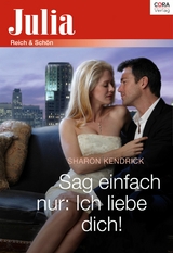 Sag einfach nur: Ich liebe dich! - Sharon Kendrick