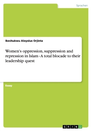 Women's oppression, suppression and repression in Islam - A total blocade to their leadership quest - Ikechukwu Aloysius Orjinta