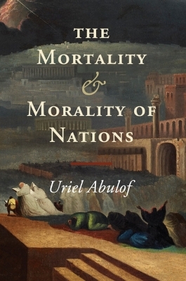The Mortality and Morality of Nations - Uriel Abulof