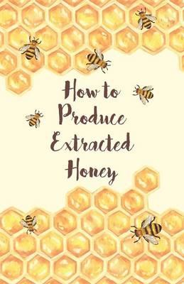 How to Produce Extracted Honey -  ANON