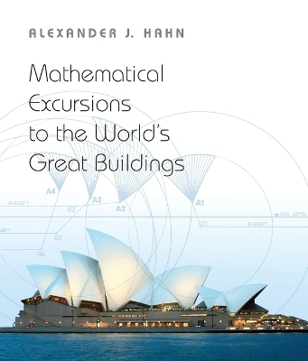 Mathematical Excursions to the World's Great Buildings - Alexander J. Hahn