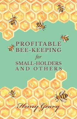 Profitable Bee-Keeping for Small-Holders and Others - Henry Geary