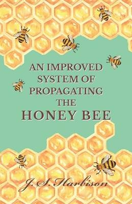 An Improved System of Propagating the Honey Bee - J S Harbison