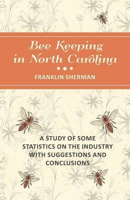 Bee Keeping in North Carolina - A Study of Some Statistics on the Industry with Suggestions and Conclusions
