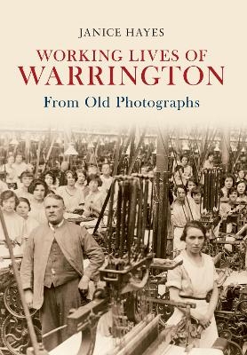 Working Lives of Warrington From Old Photographs - Janice Hayes