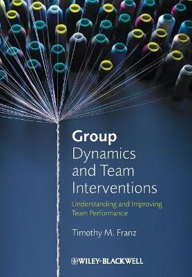 Group Dynamics and Team Interventions - Timothy M. Franz