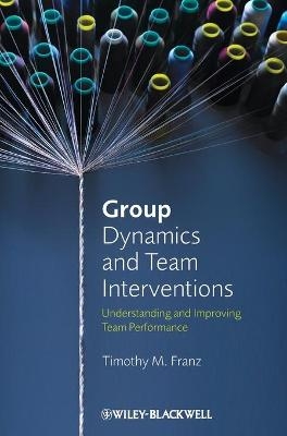 Group Dynamics and Team Interventions - Timothy M. Franz