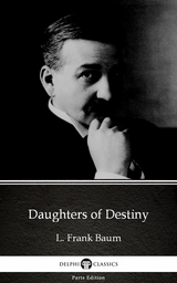Daughters of Destiny by L. Frank Baum - Delphi Classics (Illustrated) -  L. Frank Baum