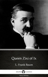 Queen Zixi of Ix by L. Frank Baum - Delphi Classics (Illustrated) -  L. Frank Baum