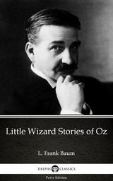 Little Wizard Stories of Oz by L. Frank Baum - Delphi Classics (Illustrated) -  L. Frank Baum