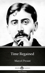 Time Regained by Marcel Proust - Delphi Classics (Illustrated) -  Marcel Proust