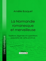 La Normandie romanesque et merveilleuse - Amélie Bosquet,  Ligaran