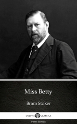Miss Betty by Bram Stoker - Delphi Classics (Illustrated) -  Bram Stoker