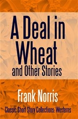 Deal in Wheat and Other Stories -  Frank Norris
