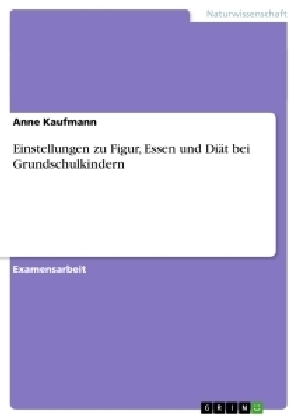 Einstellungen zu Figur, Essen und Di&auml;t bei Grundschulkindern - Anne Kaufmann