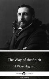 Way of the Spirit by H. Rider Haggard - Delphi Classics (Illustrated) -  H. Rider Haggard