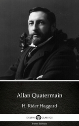 Allan Quatermain by H. Rider Haggard - Delphi Classics (Illustrated) -  H. Rider Haggard