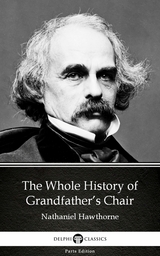 Whole History of Grandfather's Chair by Nathaniel Hawthorne - Delphi Classics (Illustrated) -  Nathaniel Hawthorne