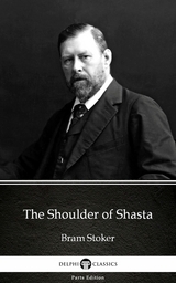 Shoulder of Shasta by Bram Stoker - Delphi Classics (Illustrated) -  Bram Stoker