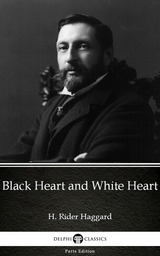 Black Heart and White Heart by H. Rider Haggard - Delphi Classics (Illustrated) -  H. Rider Haggard