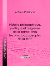 Histoire philosophique, politique et religieuse de la barbe chez les principaux peuples de la terre -  Ligaran, Adrien Phillippe