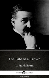 Fate of a Crown by L. Frank Baum - Delphi Classics (Illustrated) -  L. Frank Baum