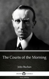 Courts of the Morning by John Buchan - Delphi Classics (Illustrated) -  John Buchan