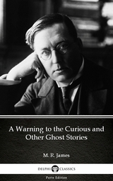 Warning to the Curious and Other Ghost Stories by M. R. James - Delphi Classics (Illustrated) -  M. R. James