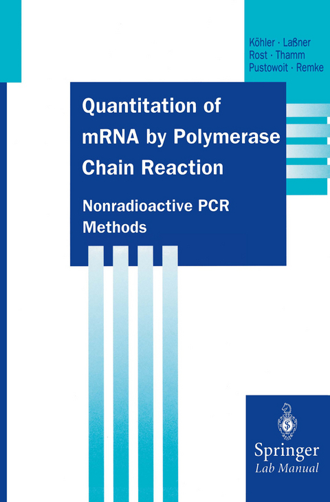 Quantitation of mRNA by Polymerase Chain Reaction - Thomas K&ouml;hler, Dirk La&szlig;ner, Anne-Katrin Rost, Barbara Thamm, Barbara Pustowoit, Harald Remke