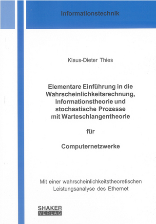Elementare Einführung in die Wahrscheinlichkeitsrechnung, Informationstheorie und stochastische Prozesse mit Warteschlangentheorie für Computernetzwerke