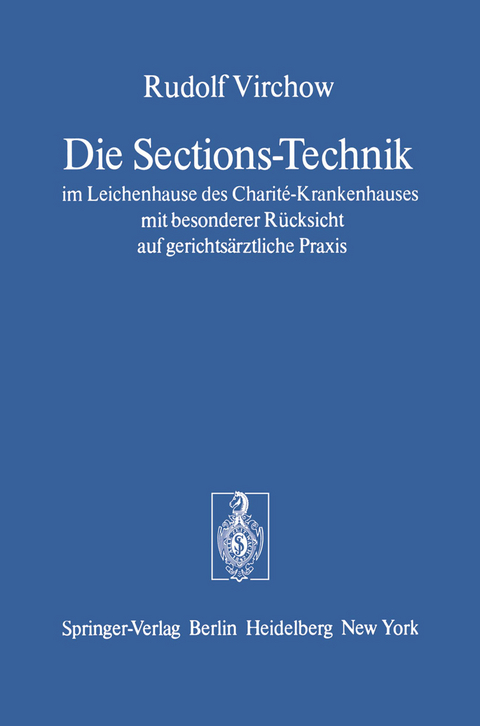 Die Sections-Technik im Leichenhause des Charit&eacute;-Krankenhauses mit besonderer R&uuml;cksicht auf gerichts&auml;rztliche Praxis - Rudolf Virchow