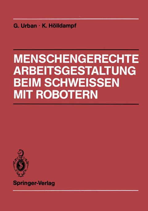 Menschengerechte Arbeitsgestaltung beim Schweissen mit Robotern - Gerd Urban, Kuno H&ouml;lldampf