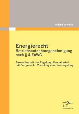 Energierecht - Betriebsaufnahmegenehmigung nach § 4 EnWG: Anwendbarkeit der Regelung, Vereinbarkeit mit Europarecht, Vorschlag einer Neuregelung