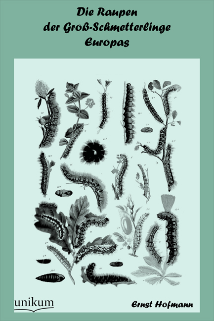 Die Raupen der Gro&szlig;-Schmetterlinge Europas - Ernst Hofmann