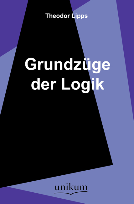 Grundz&uuml;ge der Logik - Theodor Lipps