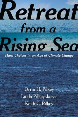 Retreat from a Rising Sea - Orrin H. Pilkey, Linda Pilkey-Jarvis, Keith C. Pilkey