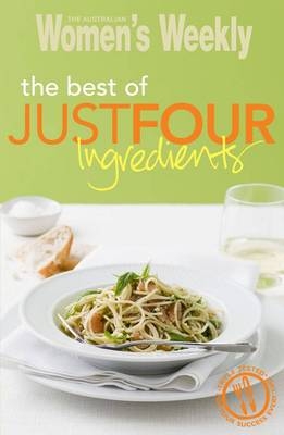 The Best Of Just Four Ingredients -  The Australian Women's Weekly