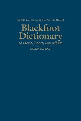 Blackfoot Dictionary of Stems, Roots, and Affixes - Donald G. Frantz, Norma Jean Russell
