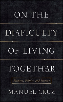 On the Difficulty of Living Together - Manuel Cruz
